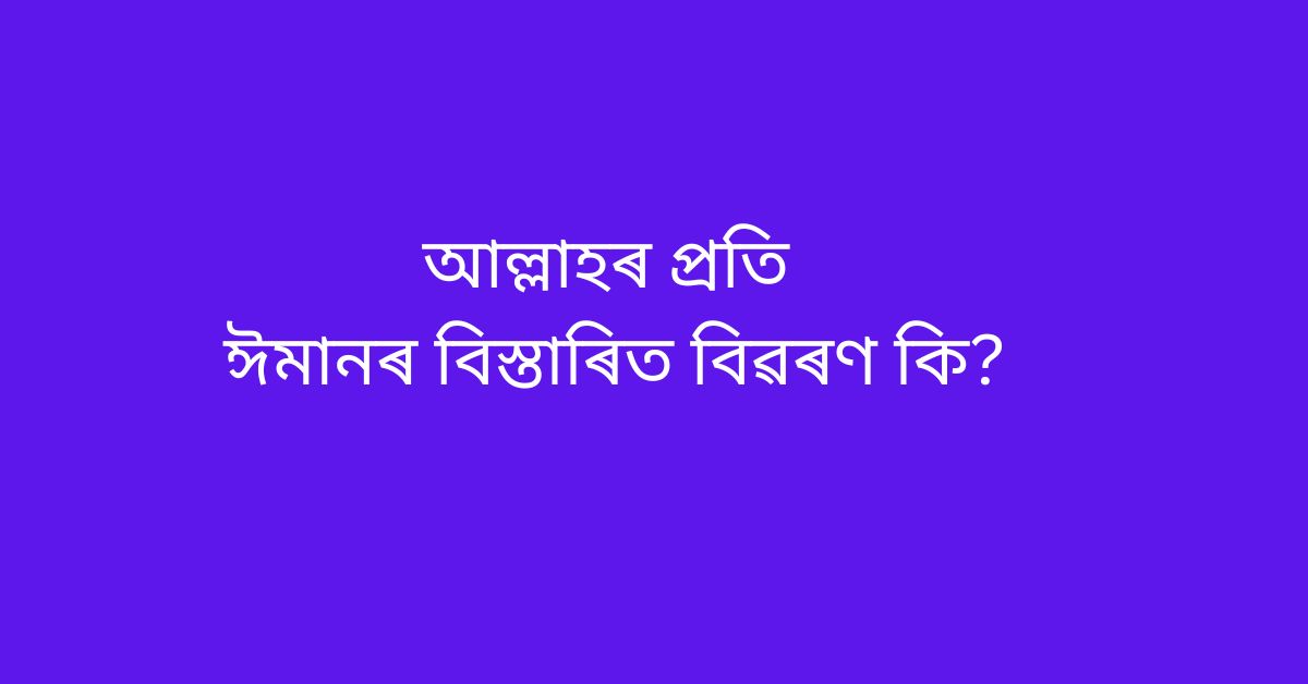 আল্লাহৰ প্ৰতি ঈমানৰ বিস্তাৰিত বিৱৰণ কি?