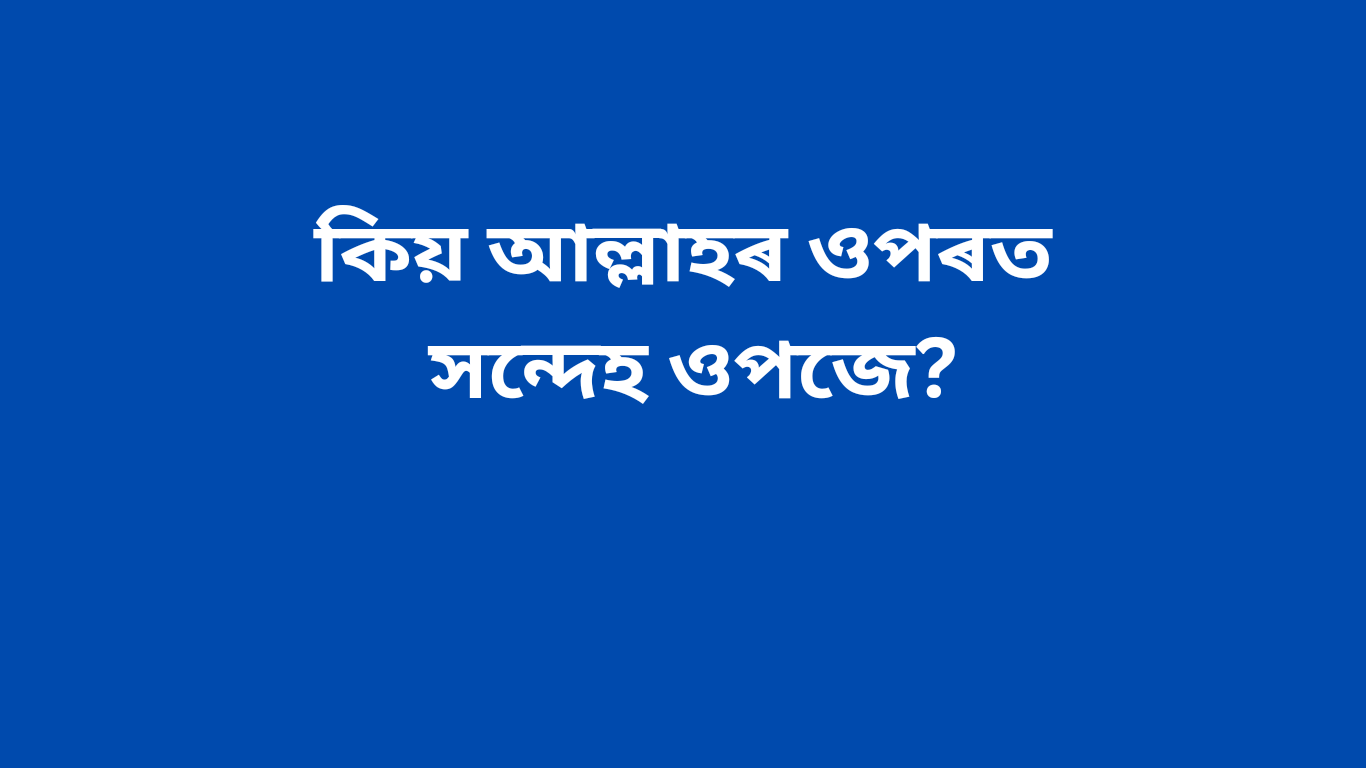 কিয় আল্লাহৰ ওপৰত সন্দেহ ওপজে?